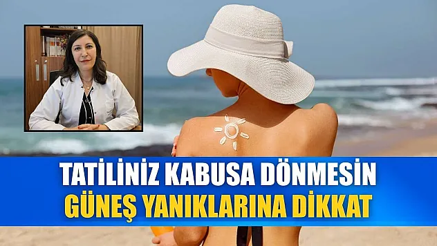 Tatiliniz kabusa dönmesin: Güneş yanıklarına dikkat