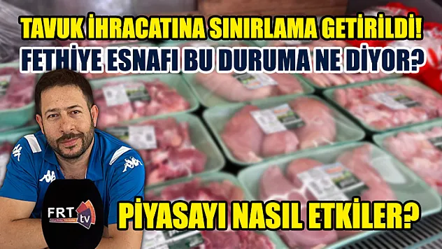 Tavuk İhracatına Sınırlama Getirildi! Fethiye Esnafı Bu Duruma Ne Diyor? Piyasayı Nasıl Etkiler?