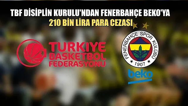 TBF Disiplin Kurulu'ndan Fenerbahçe Beko'ya 210 bin lira para cezası