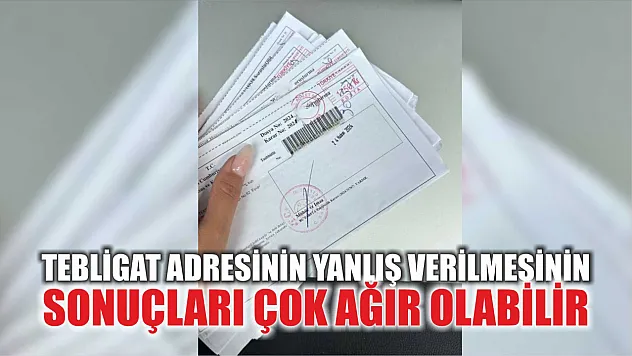 Tebligat adresinin yanlış verilmesinin sonuçları çok ağır olabilir