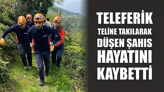 Teleferik teline takılarak düşen şahıs hayatını kaybetti