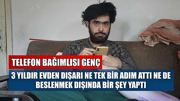 Telefon bağımlısı genç: 3 yıldır evden dışarı ne tek bir adım attı ne de beslenmek dışında bir şey yaptı