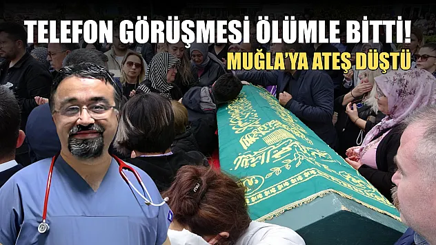 Telefon görüşmesi ölümle bitti! Muğla'ya ateş düştü