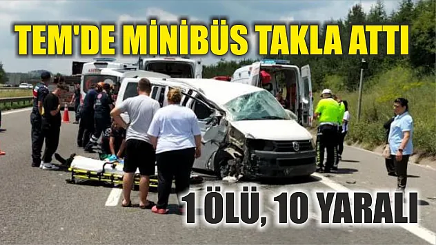 TEM'de minibüs takla attı: 1 ölü, 10 yaralı