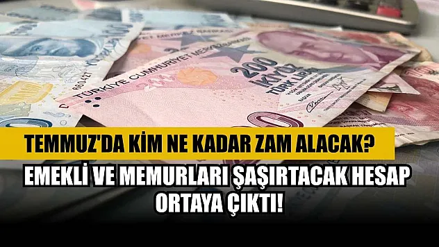 Temmuz'da Kim Ne Kadar Zam Alacak? Emekli ve Memurları Şaşırtacak Hesap Ortaya Çıktı!
