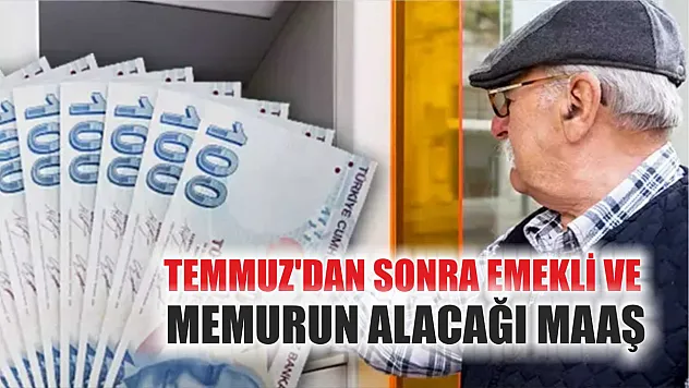 Temmuz'dan sonra emekli ve memurun alacağı maaş