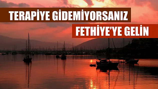 Terapiye gidemiyorsanız Fethiye'ye gelin
