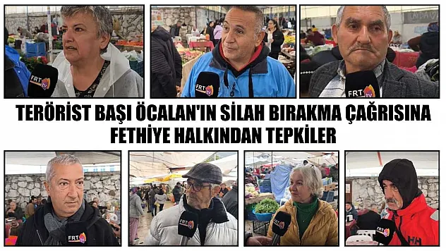 Terörist başı Öcalan'ın silah bırakma çağrısına Fethiye halkından tepkiler