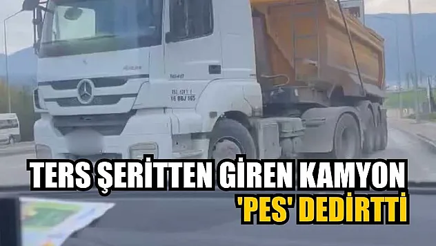 Ters şeritten giren kamyon 'pes' dedirtti
