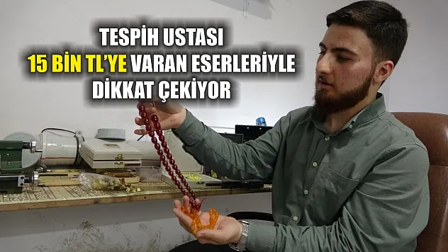 Tespih ustası 15 bin TL'ye varan eserleriyle dikkat çekiyor