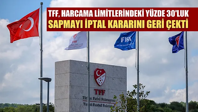TFF, harcama limitlerindeki yüzde 30'luk sapmayı iptal kararını geri çekti