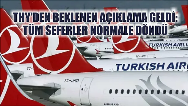 THY'den beklenen açıklama geldi: Tüm seferler normale döndü