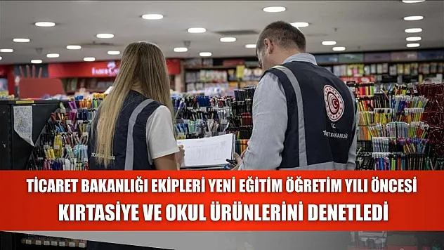 Ticaret Bakanlığı ekipleri yeni eğitim öğretim yılı öncesi kırtasiye ve okul ürünlerini denetledi