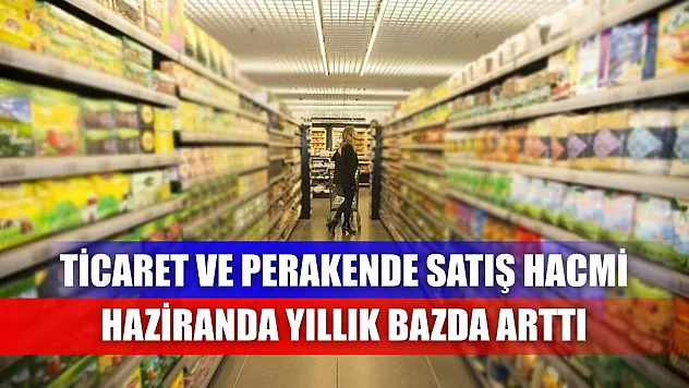 Ticaret ve perakende satış hacmi haziranda yıllık bazda arttı