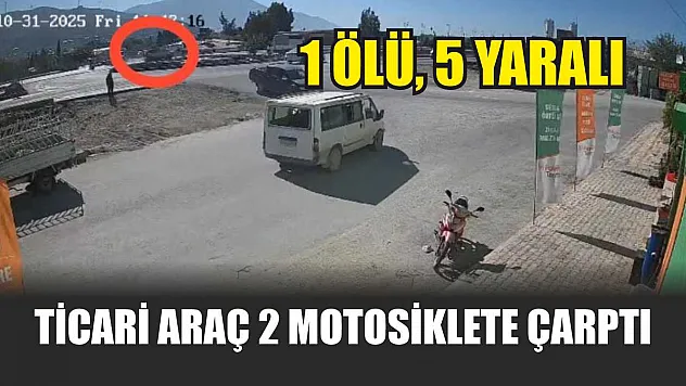 Ticari araç 2 motosiklete çarptı: 1 ölü, 5 yaralı