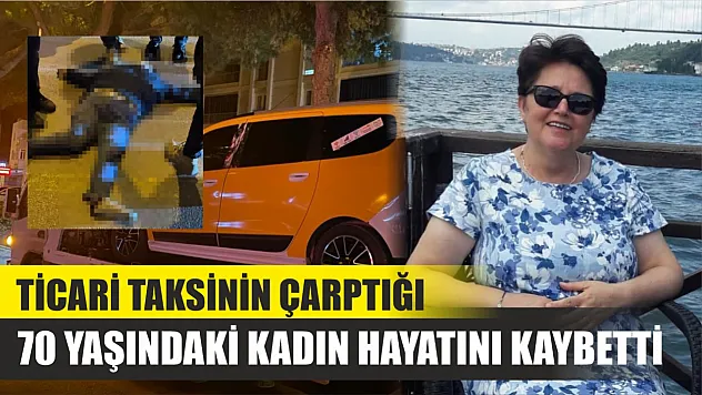 Ticari taksinin çarptığı 70 yaşındaki kadın hayatını kaybetti