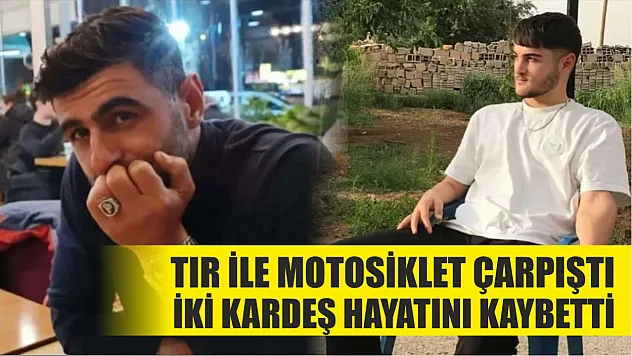 Tır ile motosiklet çarpıştı: İki kardeş hayatını kaybetti