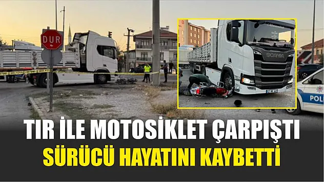 Tır ile Motosiklet Çarpıştı: Sürücü Hayatını Kaybetti