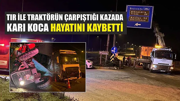 Tır ile traktörün çarpıştığı kazada karı koca hayatını kaybetti