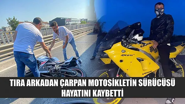 Tıra arkadan çarpan motosikletin sürücüsü hayatını kaybetti