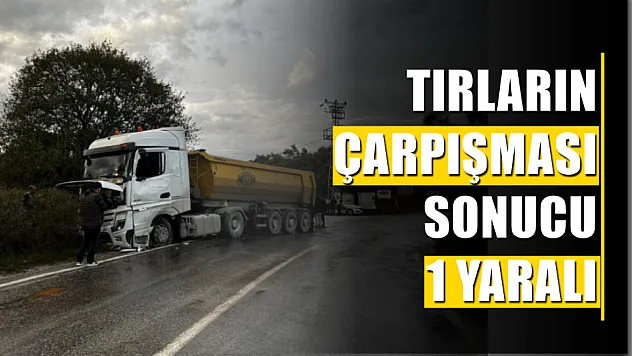 Tırların çarpışması sonucu 1 yaralı