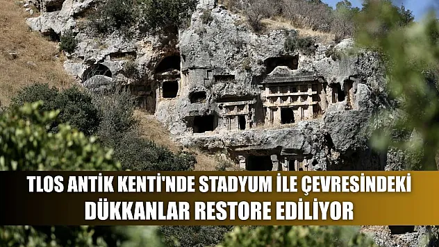 Tlos Antik Kenti'nde stadyum ile çevresindeki dükkanlar restore ediliyor