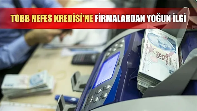 TOBB Nefes Kredisi'ne firmalardan yoğun ilgi