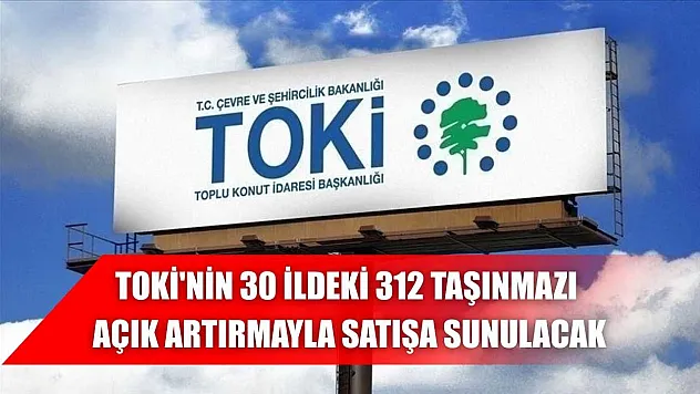 TOKİ'nin 30 ildeki 312 taşınmazı açık artırmayla satışa sunulacak