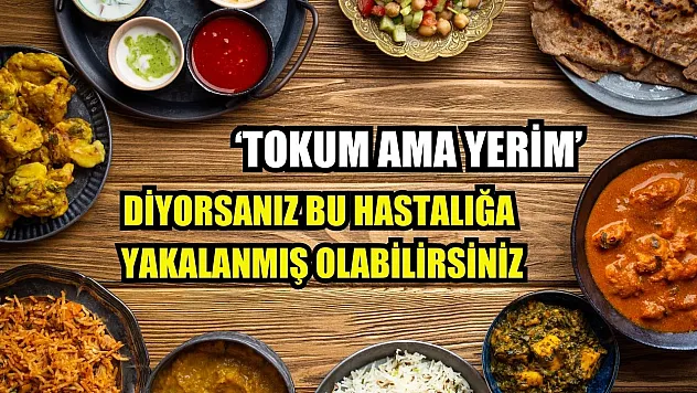 'Tokum ama yerim' diyorsanız bu hastalığa yakalanmış olabilirsiniz