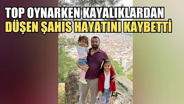 Top oynarken kayalıklardan düşen şahıs hayatını kaybetti