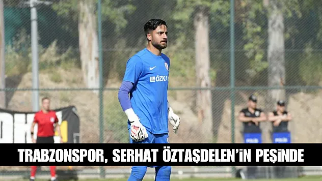 Trabzonspor, Serhat Öztaşdelen'in peşinde