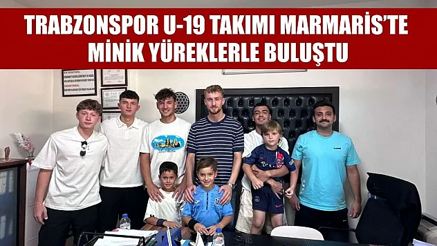 Trabzonspor U-19 takımı Marmaris'te minik yüreklerle buluştu