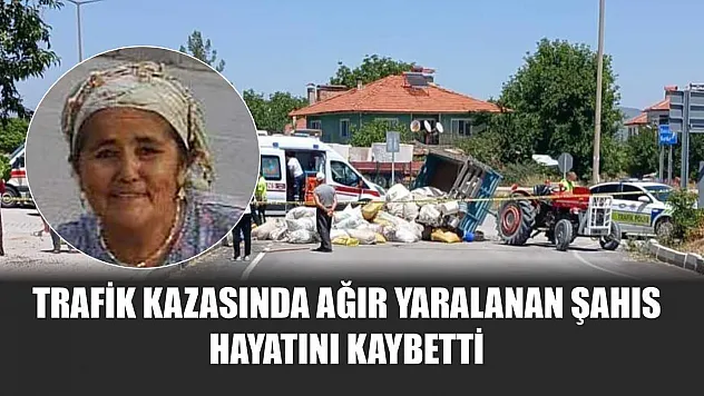 Trafik kazasında ağır yaralanan şahıs hayatını kaybetti
