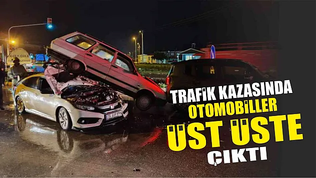 Trafik kazasında araçlar üst üste çıktı