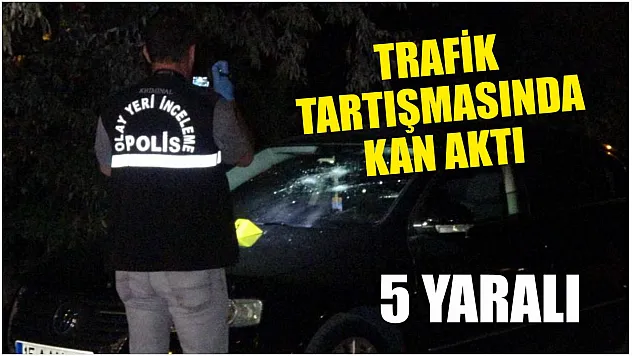 Trafik tartışmasında kan aktı: 5 yaralı