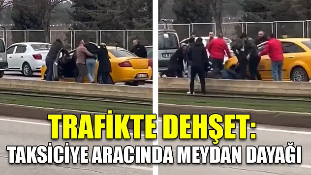 Trafikte dehşet: Taksiciye aracında meydan dayağı