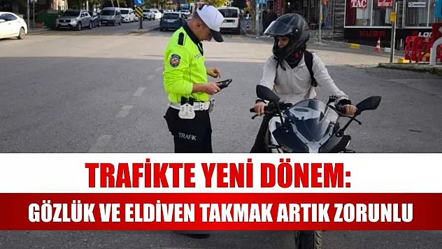 Trafikte Yeni Dönem: Gözlük ve Eldiven Takmak Artık Zorunlu