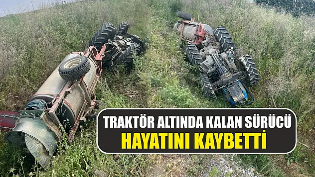 Traktör altında kalan sürücü hayatını kaybetti