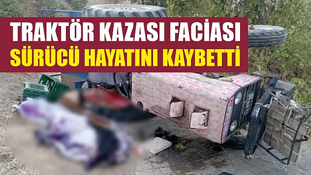 Traktör Kazası Faciası: Sürücü Hayatını Kaybetti