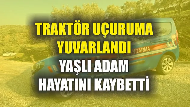 Traktör uçuruma yuvarlandı, Yaşlı adam hayatını kaybetti