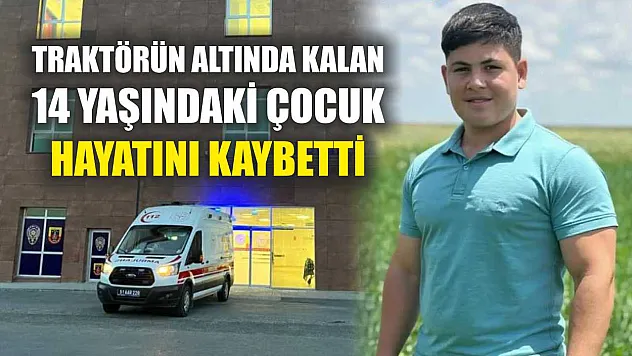 Traktörün altında kalan 14 yaşındaki çocuk hayatını kaybetti