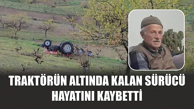 Traktörün altında kalan sürücü hayatını kaybetti