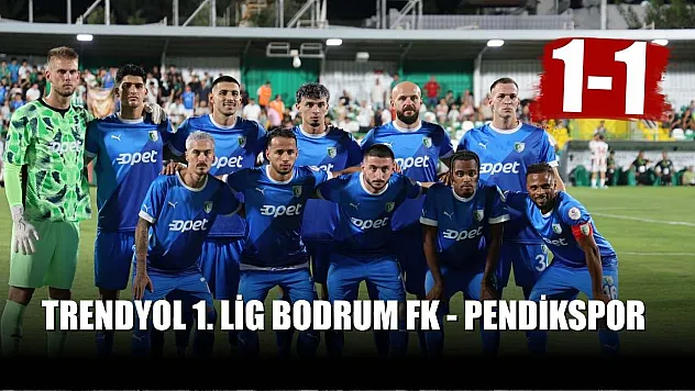 Trendyol 1. Lig: Bodrum FK - Pendikspor 1-1