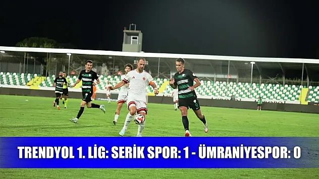 Trendyol 1. Lig: Serik Spor: 1 - Ümraniyespor: 0