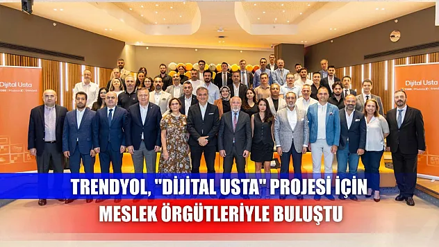 Trendyol, 'Dijital Usta' projesi için meslek örgütleriyle buluştu