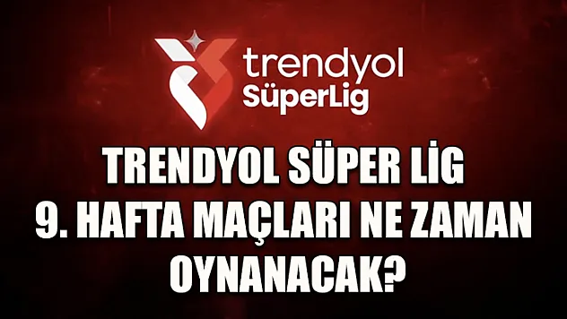 Trendyol Süper Lig 9. hafta maçları ne zaman oynanacak?