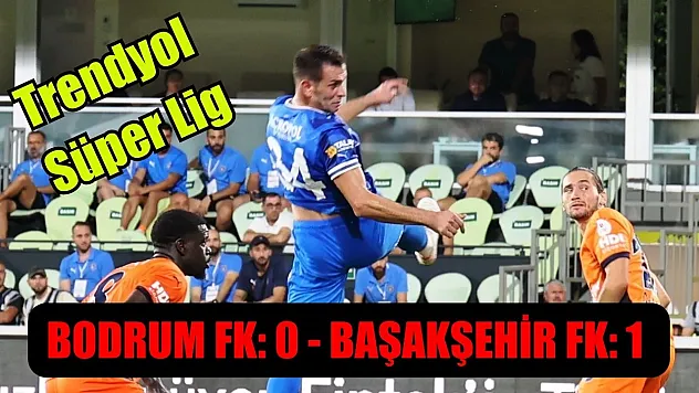 Trendyol Süper Lig: Bodrum FK: 0 - Başakşehir FK: 1