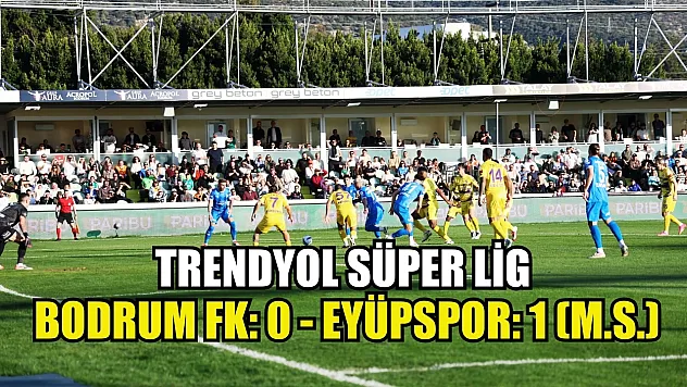 Trendyol Süper Lig: Bodrum FK: 0 - Eyüpspor: 1 (M.S.)