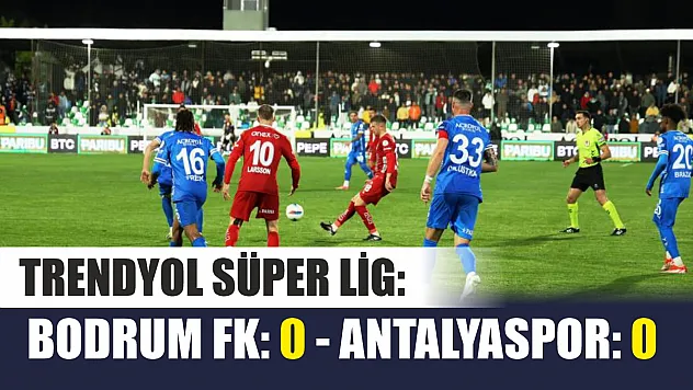 Trendyol Süper Lig: Bodrum FK: 0 - Antalyaspor: 0