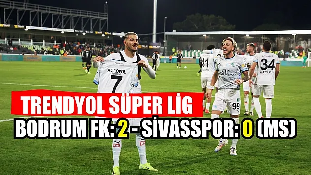 Trendyol Süper Lig: Bodrum FK: 2 - Sivasspor: 0 (MS)